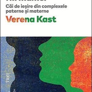 Fiicele tatălui, fiii mamei. Căi de ieşire din complexele paterne şi materne - Verena Kast