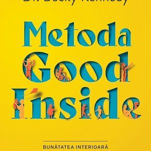Metoda Good Inside..  Bunătatea interioară a copilului tău - Becky  Kennedy
