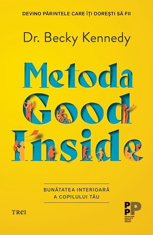 Metoda Good Inside..  Bunătatea interioară a copilului tău - Becky  Kennedy