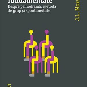 Scrieri fundamentale. Despre psihodramă, metoda de grup și spontaneitate - Jacob Levy Moreno