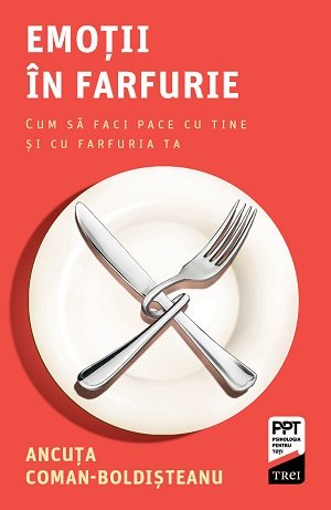 Emoții în farfurie. Cum să faci pace cu tine și cu farfuria ta - Ancuța Coman-Boldișteanu