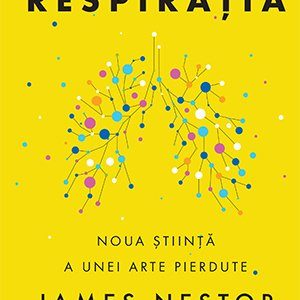 Respirația. O nouă știință a unei arte pierdute  - James Nestor