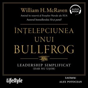 Înțelepciunea unui Bullfrog. Leadership simplificat (dar nu ușor) - Audiobook - William H. McRaven