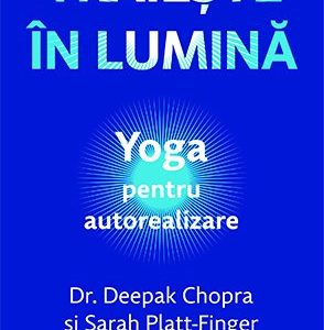 Trăiește în lumină. Yoga pentru autorealizare - Dr. Deepak Chopra