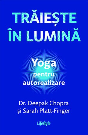 cover-3294.jpg Trăiește în lumină. Yoga pentru autorealizare - Dr. Deepak Chopra