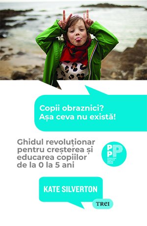 Copii obraznici? Așa ceva nu există! . Ghidul revoluționar pentru creșterea și educarea copiilor de la 0 la 5 ani - Kate Silverton