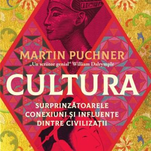 Cultura. Surprinzătoarele conexiuni și influențe dintre civilizații - Martin Puchner