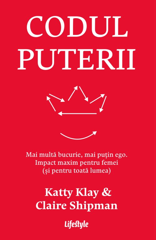 Codul puterii. Mai multă bucurie, mai puțin ego. Impact maxim pentru femei (și pentru toată lumea) - Katty Klay