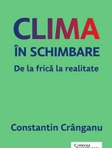 Clima în schimbare. De la frică la realitate - Constantin Crânganu