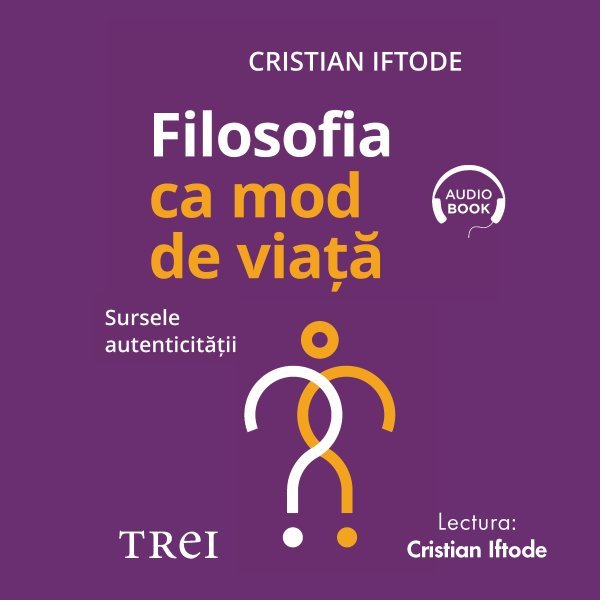 Filosofia ca mod de viață. Sursele autenticității - Audiobook - Cristian Iftode
