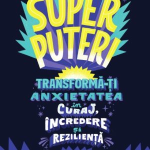 Superputeri. Transformă-ți anxietatea în curaj, încredere și reziliență - Remme Jain
