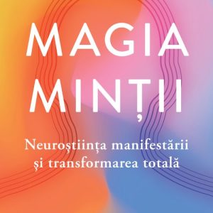 Magia minții. Neuroștiința manifestării și transformarea totală - Dr. James R. Doty