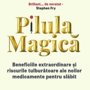 Pilula magică. Beneficiile extraordinare și riscurile tulburătoare ale noilor medicamente pentru slăbit - Johann Hari