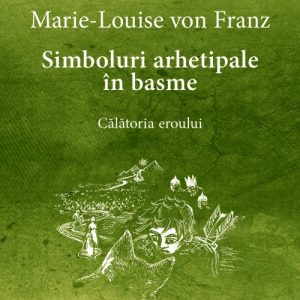 Simboluri arhetipale în basme. Călătoria eroului - Opere Complete 2 - Marie-Louise  von Franz