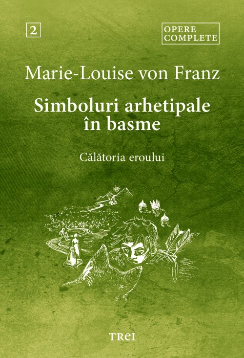 Simboluri arhetipale în basme. Călătoria eroului - Opere Complete 2 - Marie-Louise  von Franz