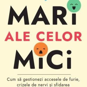 Emoțiile mari ale celor mici. Cum să gestionezi accesele de furie, crizele de nervi și sfidarea - Alyssa Blask Campbell