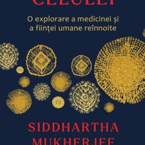 Cântecul celulei. O explorare a medicinei și a ființei umane reînnoite - Siddhartha MUKHERJEE
