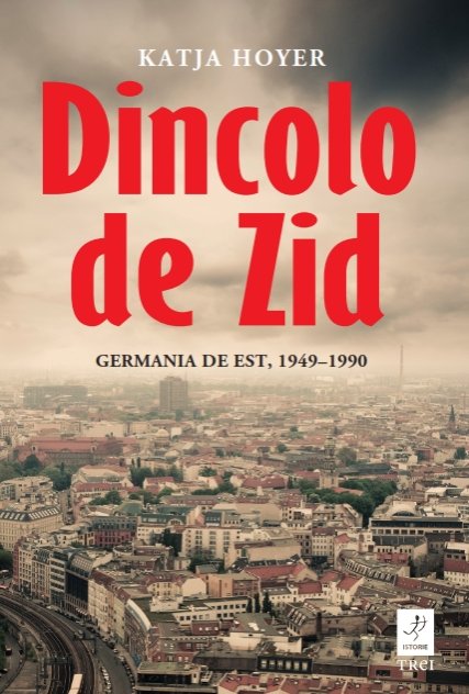 cover-4929.jpg Dincolo de Zid. Germania de Est, 1949–1990 - Katja Hoyer
