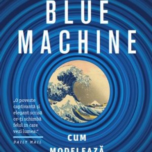 Blue Machine. Cum modelează oceanul lumea - Helen Czerski