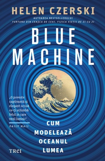 cover-4998.jpg Blue Machine. Cum modelează oceanul lumea - Helen Czerski
