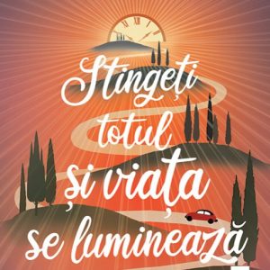 Stingeți totul și viața se luminează - Marc Lévy