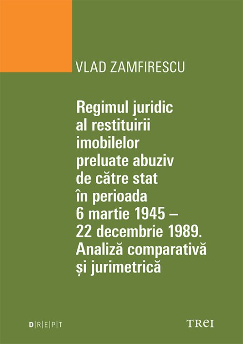 Regimul juridic al restituirii imobilelor preluate abuziv de către stat în perioada 6 martie 1945 - 22 decembrie 1949. Analiză comparativă și jurimetrică