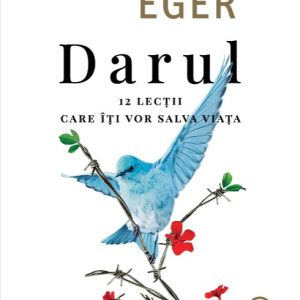 Darul. 12 lecții care îți vor salva viața - Dr.Edith Eva Eger