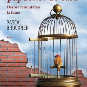 Sfințenia papucilor de casă. Despre renunțarea la lume - Pascal Bruckner