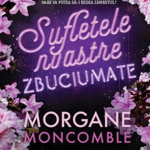 Sufletele noastre zbuciumate - Morgane Moncomble