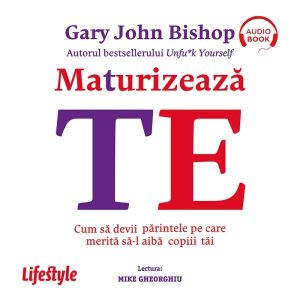 Maturizează-te. Cum să devii părintele pe care merită să-l aibă copiii tăi - Audiobook - Gary John Bishop