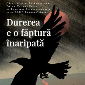 Durerea e o făptură înaripată - Max Porter
