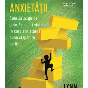 Auditul anxietății. Cum să scapi de cele 7 moduri viclene în care anxietatea pune stăpânire pe tine  - Lynn Lyons
