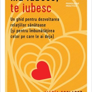 Mă iubesc, te iubesc. Un ghid pentru dezvoltarea relațiilor sănătoase (și pentru îmbunătățirea celor pe care le ai deja) - María Esclapez