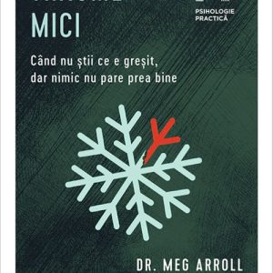 Traume mici. Când nu știi ce e greșit, dar nimic nu pare prea bine - Dr. Meg Arroll