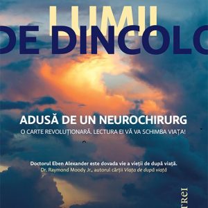 Dovada lumii de dincolo. Adusă de un neurochirurg - Dr. Eben Alexander