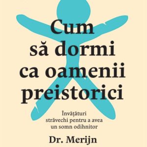 Cum să dormi ca oamenii preistorici. Învățături străvechi pentru a avea un somn odihnitor - Dr. Merijn van de Laar