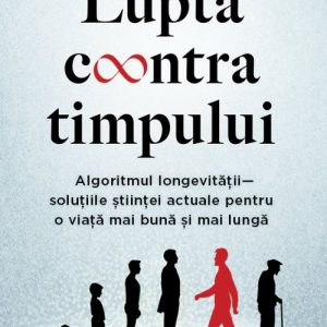 Lupta contra timpului. Algoritmul longevității – soluțiile științei actuale pentru o viață mai bună și mai lungă