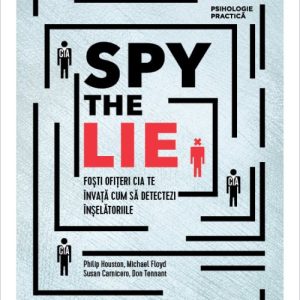 Spy the Lie. Foşti ofiţeri CIA te învaţă cum să detectezi înşelătoriile - Philip Houston