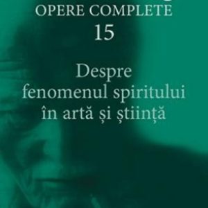 Despre fenomenul spiritului în artă şi ştiinţă. Opere Complete, vol. 15 - C.G. Jung