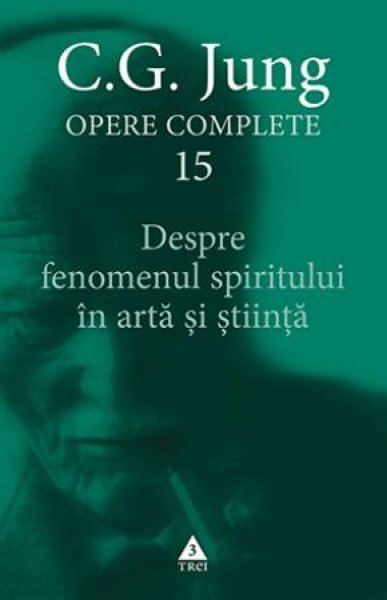 Despre fenomenul spiritului în artă şi ştiinţă. Opere Complete, vol. 15 - C.G. Jung