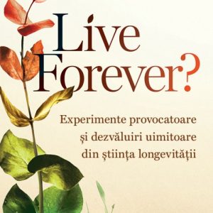 Live Forever?. Experimente provocatoare și dezvăluiri uimitoare din știința longevității - Prof. John S. Tregoning