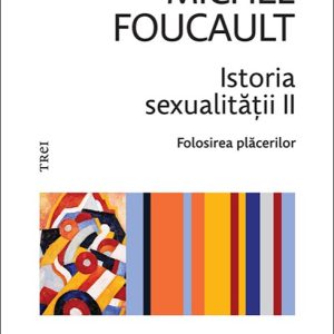 Istoria sexualității II. Folosirea plăcerilor - Michel  Foucault