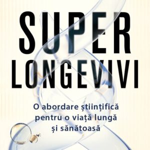 Superlongevivi. O abordare științifică pentru o viață lungă și sănătoasă - Dr. Eric Topol