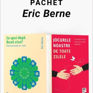 Pachet Eric Berne. Ce spui după Bună ziua?/Jocurile noastre de toate zilele - Eric Berne