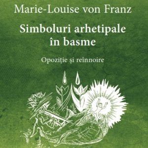 Simboluri arhetipale în basme. Opoziție și reînnoire - Opere Complete 4 - Marie-Louise  von Franz
