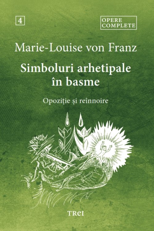 Simboluri arhetipale în basme. Opoziție și reînnoire - Opere Complete 4 - Marie-Louise  von Franz