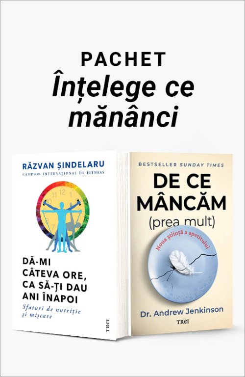 cover-9573.jpg Pachet Înțelege ce mănânci. Dă-mi câteva ore, ca să-ţi dau ani înapoi/De ce mâncăm (prea mult) - Răzvan Șindelaru