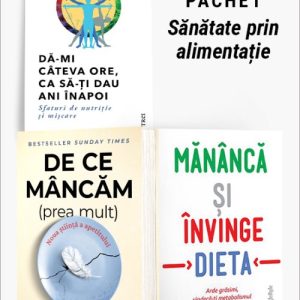 Pachet Sănătate prin alimentație. Dă-mi câteva ore, ca să-ţi dau ani înapoi/De ce mâncăm (prea mult)/Mănâncă și învinge dieta