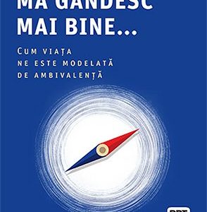 Dacă mă gândesc mai bine... Cum viața ne este modelată de ambivalență - William R.  Miller