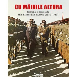 cu-mainile-altora-romania-si-razboaiele-prin-intermediari-in-africa-1970-1985-9786060888901-62873-4.jpeg Cu „mainile” altora. Romania si razboaiele prin intermediari in Africa (1970–1985)